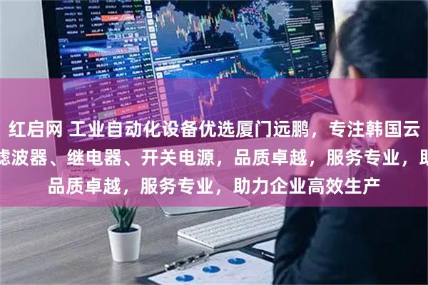 红启网 工业自动化设备优选厦门远鹏，专注韩国云永woonyoung滤波器、继电器、开关电源，品质卓越，服务专业，助力企业高效生产