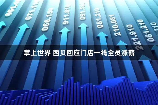 掌上世界 西贝回应门店一线全员涨薪